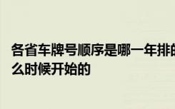 各省车牌号顺序是哪一年排的 车牌有几位数我国车牌是从什么时候开始的