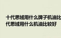 十代思域用什么牌子机油比较好 十代思域音响最佳调节,十代思域用什么机油比较好