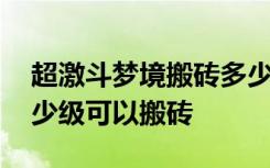 超激斗梦境搬砖多少级有收益 超激斗梦境多少级可以搬砖