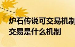 炉石传说可交易机制怎么不交易 炉石传说可交易是什么机制