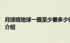 月球绕地球一圈至少要多少时间 月球绕地球一圈需要的时间介绍