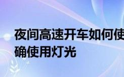 夜间高速开车如何使用灯光 高速行驶如何正确使用灯光