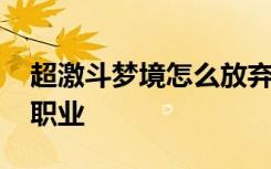 超激斗梦境怎么放弃转职 超激斗梦境怎么换职业