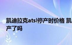 凯迪拉克atsl停产时价格 凯迪拉克atsl油耗 凯迪拉克atsl停产了吗