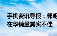 手机资讯导报：郭明錤iPhoneX今秋将停产在华销量其实不佳