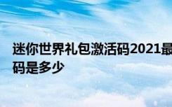 迷你世界礼包激活码2021最新版 迷你世界2022的礼包激活码是多少