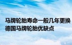 马牌轮胎寿命一般几年更换 德国马牌轮胎怎么样质量好吗   德国马牌轮胎优缺点