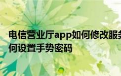 电信营业厅app如何修改服务密码 电信营业厅手机客户端如何设置手势密码