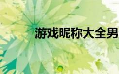 游戏昵称大全男生版 游戏网名男