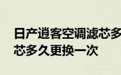 日产逍客空调滤芯多久更换一次 逍客空调滤芯多久更换一次