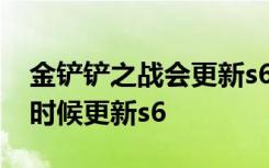 金铲铲之战会更新s6版本吗 金铲铲之战什么时候更新s6