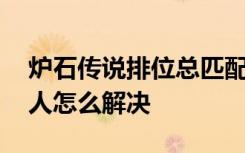 炉石传说排位总匹配不到人 炉石传说排不到人怎么解决