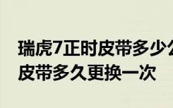 瑞虎7正时皮带多少公里需要更换 瑞虎5正时皮带多久更换一次