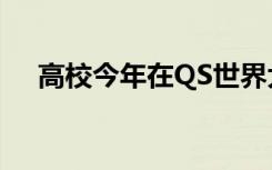 高校今年在QS世界大学排名的表现不俗