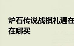 炉石传说战棋礼遇在哪里 炉石传说战棋礼遇在哪买