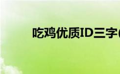 吃鸡优质ID三字(好听的三字网名)