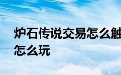 炉石传说交易怎么触发 炉石传说可交易机制怎么玩