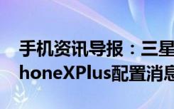 手机资讯导报：三星GalaxyNote9与苹果iPhoneXPlus配置消息汇总