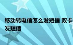 移动转电信怎么发短信 双卡手机如何设置用移动打电话电信发短信