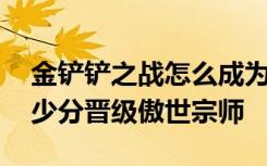 金铲铲之战怎么成为傲世宗师 金铲铲之战多少分晋级傲世宗师