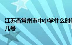 江苏省常州市中小学什么时候开学 常州市延期开学时间将到几号