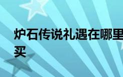 炉石传说礼遇在哪里买 炉石传说礼遇在哪里买