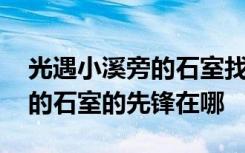 光遇小溪旁的石室找到小队先锋 光遇小溪旁的石室的先锋在哪