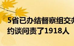 5省已办结督察组交办的群众举报10071件共约谈问责了1918人