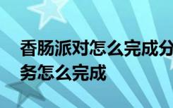 香肠派对怎么完成分享任务 香肠派对分享任务怎么完成