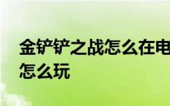 金铲铲之战怎么在电脑上玩 金铲铲之战电脑怎么玩