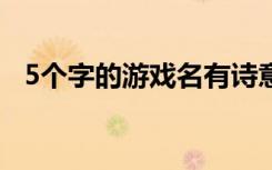 5个字的游戏名有诗意古风 5个字诗意网名