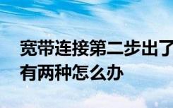 宽带连接第二步出了问题该怎么办 宽带连接有两种怎么办