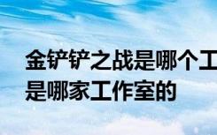 金铲铲之战是哪个工作室发布的 金铲铲之战是哪家工作室的