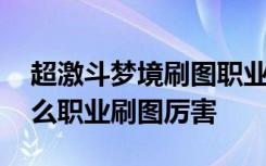 超激斗梦境刷图职业最新排名 超激斗梦境什么职业刷图厉害