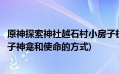 原神探索神社越石村小房子机关任务做法(原神探索石村小房子神龛和使命的方式)