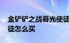 金铲铲之战暮光使徒怎么拿到 金铲铲暮光使徒怎么买