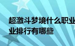 超激斗梦境什么职业适合平民 超激斗梦境职业排行有哪些