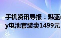 手机资讯导报：魅蓝note3售价曝光mBattery电池套装卖1499元