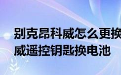 别克昂科威怎么更换遥控钥匙电池 别克昂科威遥控钥匙换电池