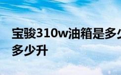 宝骏310w油箱是多少升的 宝骏310w油箱是多少升