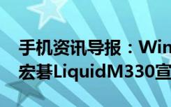 手机资讯导报：Windows10Mobile入门机宏碁LiquidM330宣传视频发布