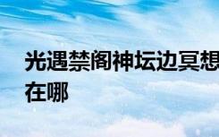 光遇禁阁神坛边冥想位置 光遇禁阁神坛冥想在哪