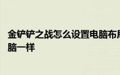 金铲铲之战怎么设置电脑布局 金铲铲之战界面怎么设置和电脑一样