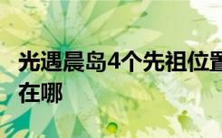 光遇晨岛4个先祖位置在哪 光遇晨岛先祖位置在哪