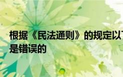 根据《民法通则》的规定以下关于民事法律行为的表述在错是错误的