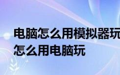 电脑怎么用模拟器玩金铲铲之战 金铲铲之战怎么用电脑玩