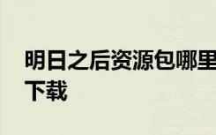 明日之后资源包哪里下 明日之后资源包怎么下载