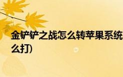 金铲铲之战怎么转苹果系统 (金铲铲之战冥铁霸主第二关怎么打)