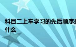 科目二上车学习的先后顺序是什么 科目二上车后操作顺序是什么