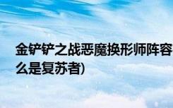 金铲铲之战恶魔换形师阵容有哪些 (金铲铲之战金铲铲加什么是复苏者)